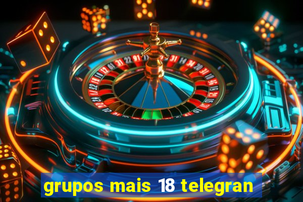 grupos mais 18 telegran